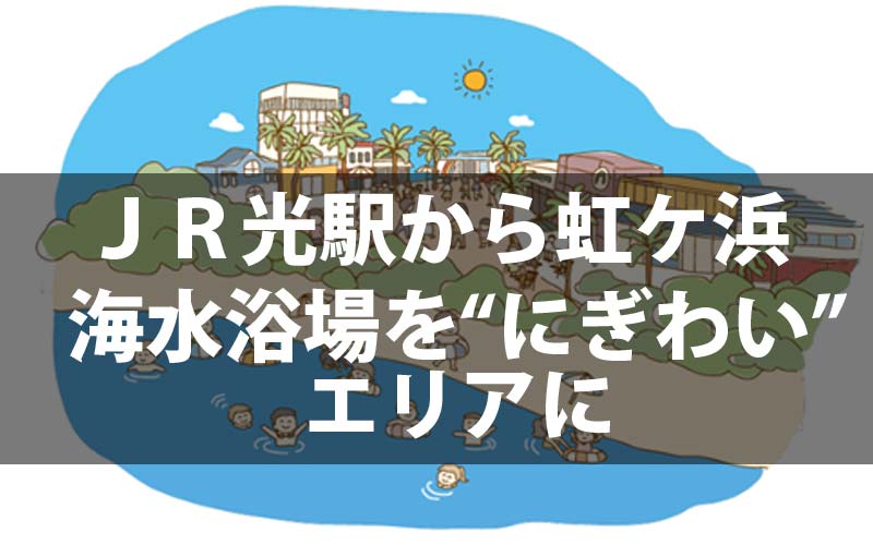 ＪＲ光駅から虹ケ浜海水浴場を“にぎわい”エリアに